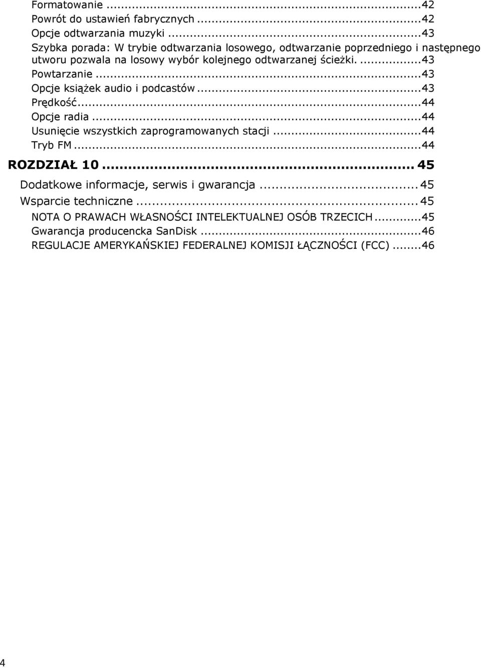 ... 43 Powtarzanie... 43 Opcje książek audio i podcastów... 43 Prędkość... 44 Opcje radia... 44 Usunięcie wszystkich zaprogramowanych stacji... 44 Tryb FM.