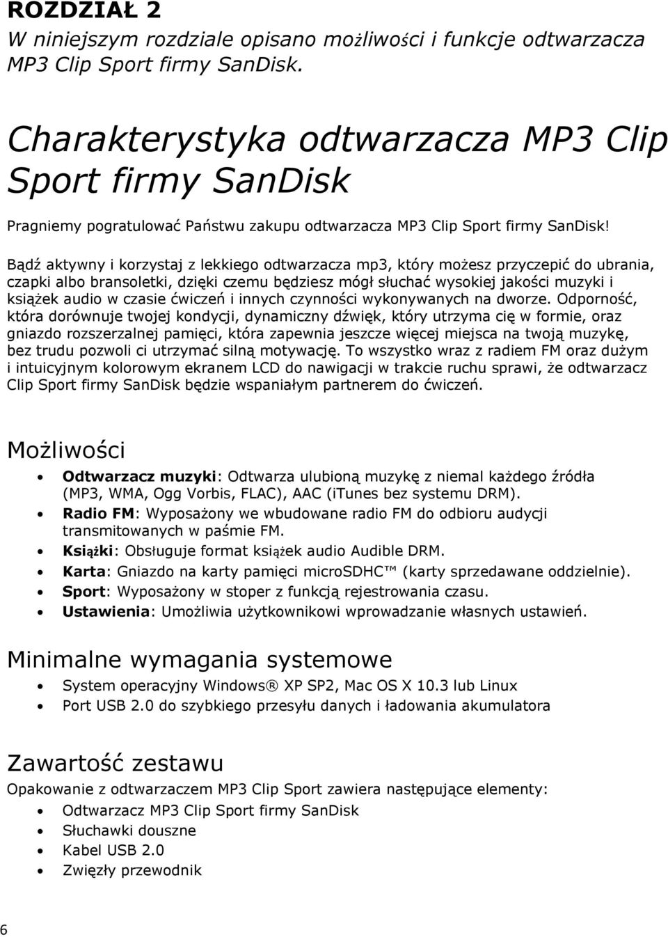 Bądź aktywny i korzystaj z lekkiego odtwarzacza mp3, który możesz przyczepić do ubrania, czapki albo bransoletki, dzięki czemu będziesz mógł słuchać wysokiej jakości muzyki i książek audio w czasie