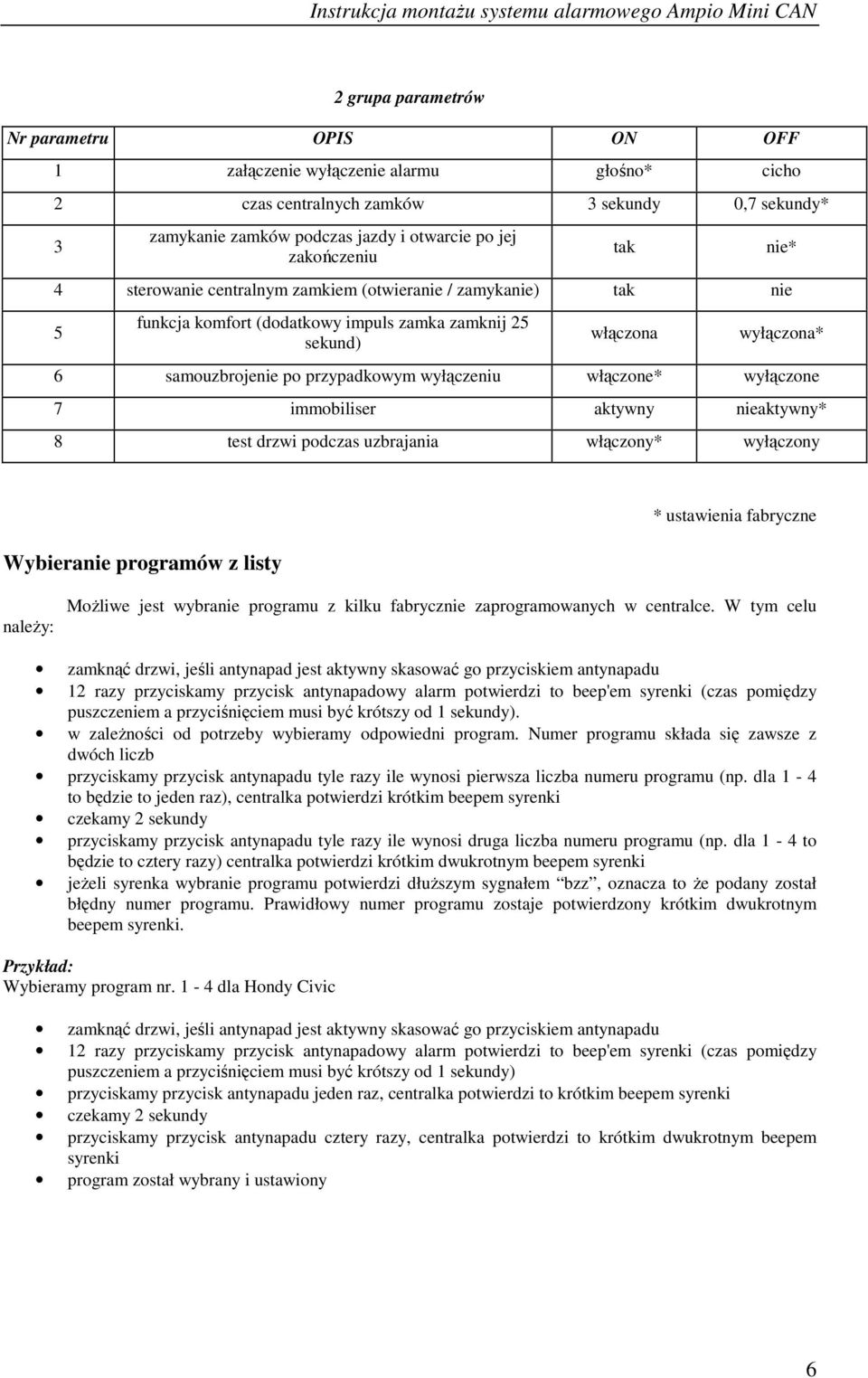 wyłączeniu włączone* wyłączone 7 immobiliser aktywny nieaktywny* 8 test drzwi podczas uzbrajania włączony* wyłączony Wybieranie programów z listy * ustawienia fabryczne naleŝy: MoŜliwe jest wybranie