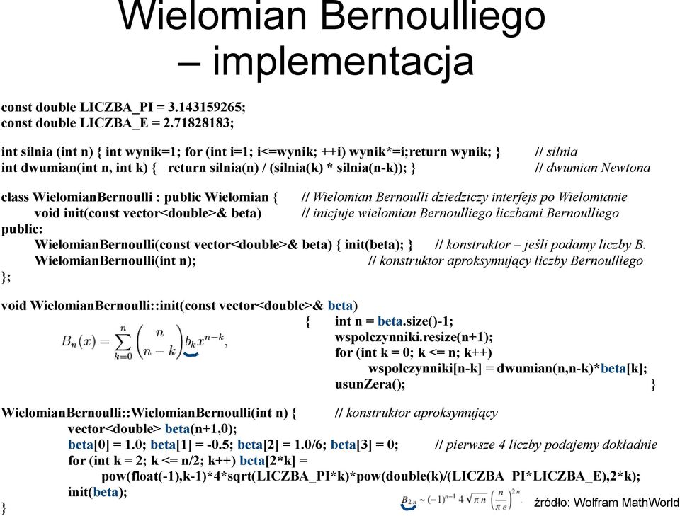 Newtona class WielomianBernoulli : public Wielomian { // Wielomian Bernoulli dziedziczy interfejs po Wielomianie void init(const vector<double>& beta) // inicjuje wielomian Bernoulliego liczbami