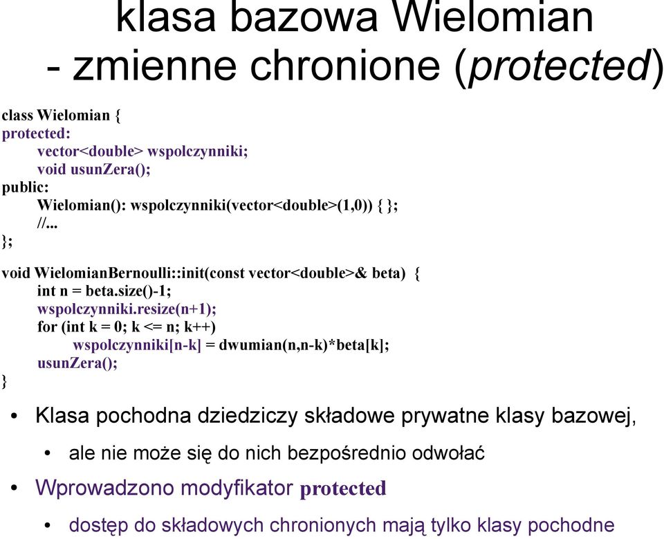 resize(n+1); for (int k = 0; k <= n; k++) wspolczynniki[n-k] = dwumian(n,n-k)*beta[k]; usunzera(); } Klasa pochodna dziedziczy składowe prywatne