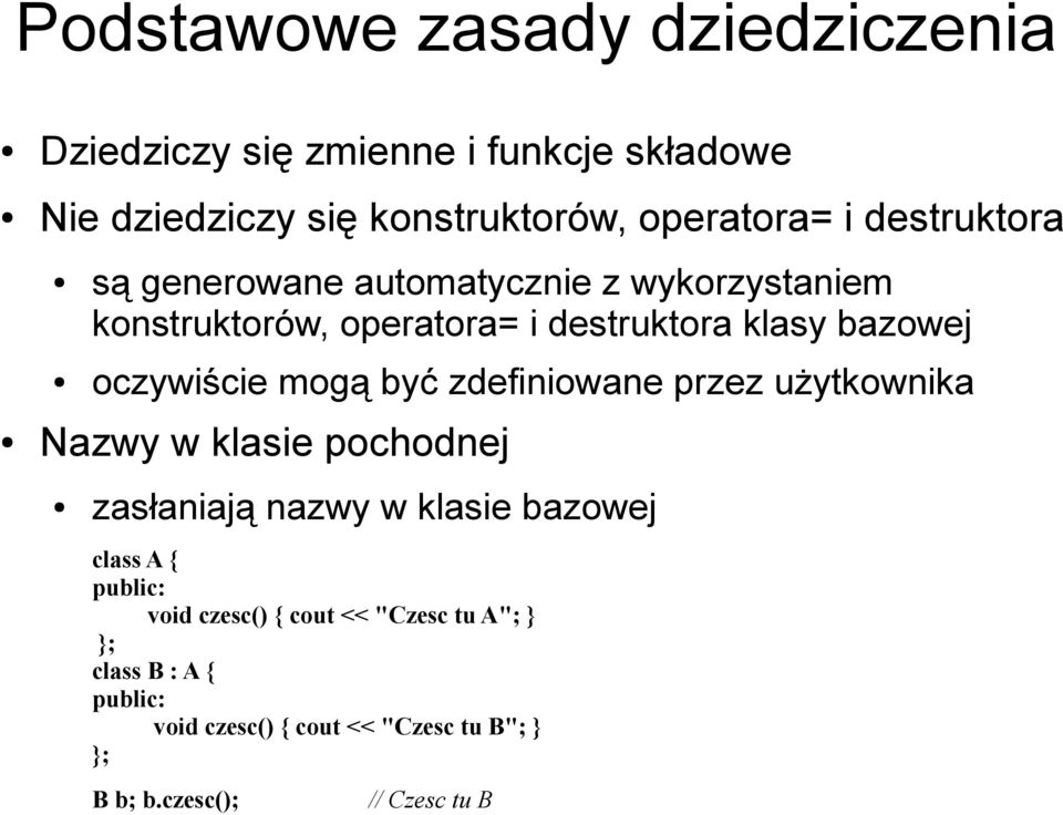 oczywiście mogą być zdefiniowane przez użytkownika Nazwy w klasie pochodnej zasłaniają nazwy w klasie bazowej class A