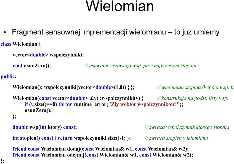 0 Wielomian(const vector<double> &v) :wspolczynniki(v) { // konstrukcja na podst. listy wsp. if (v.size()==0) throw runtime_error("zly wektor wspolczynnikow!