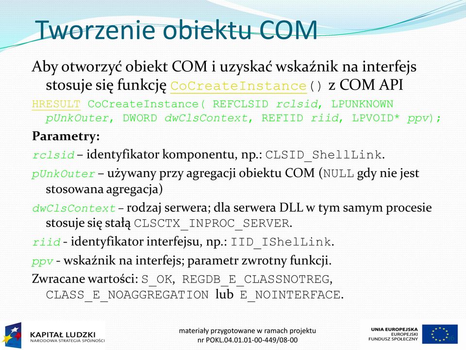 punkouter używany przy agregacji obiektu COM (NULL gdy nie jest stosowana agregacja) dwclscontext rodzaj serwera; dla serwera DLL w tym samym procesie stosuje się stałą