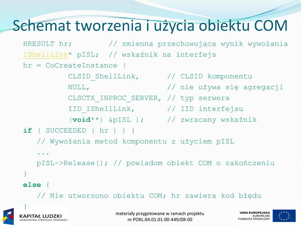 IID_IShellLink, (void**) &pisl ); if ( SUCCEEDED ( hr ) ) { } // IID interfejsu // zwracany wskaźnik // Wywołania metod komponentu z użyciem