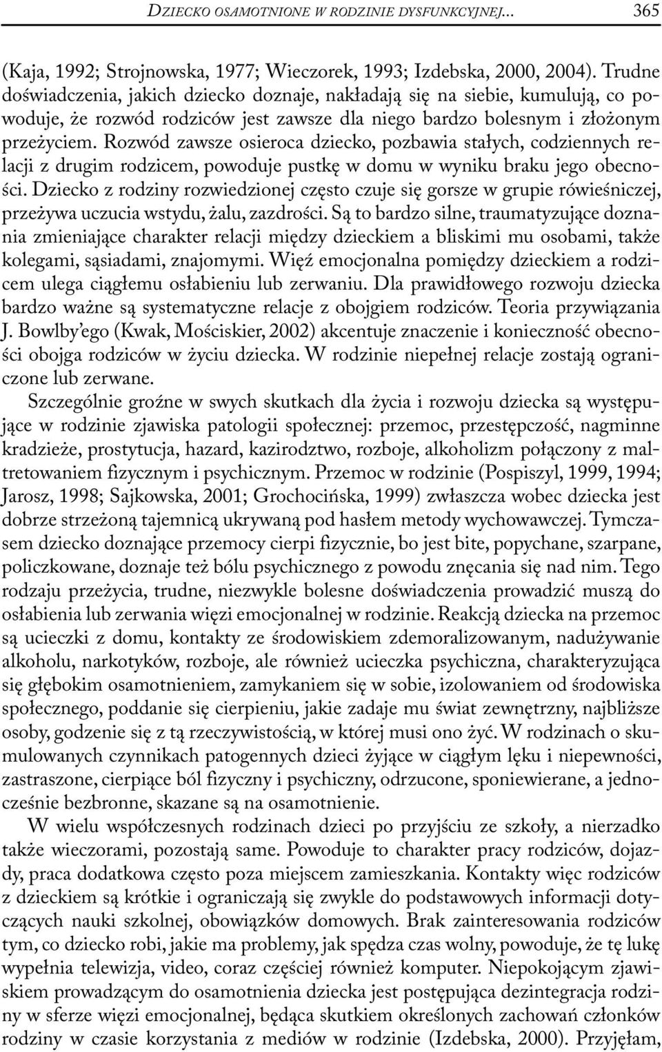 Rozwód zawsze osieroca dziecko, pozbawia stałych, codziennych relacji z drugim rodzicem, powoduje pustkę w domu w wyniku braku jego obecności.