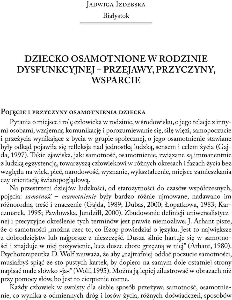 odkąd pojawiła się refleksja nad jednostką ludzką, sensem i celem życia (Gajda, 1997).