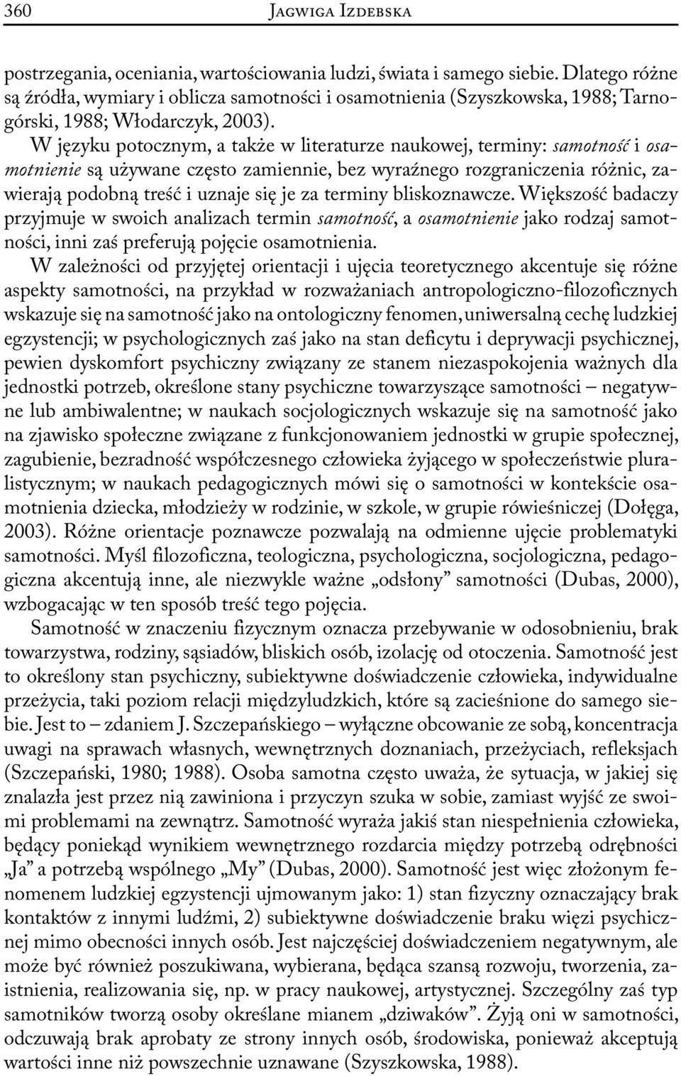 W języku potocznym, a także w literaturze naukowej, terminy: samotność i osamotnienie są używane często zamiennie, bez wyraźnego rozgraniczenia różnic, zawierają podobną treść i uznaje się je za