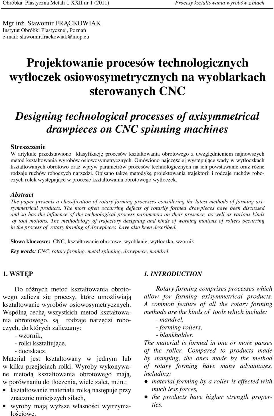 Streszczenie W artykule przedstawiono klasyfikację procesów kształtowania obrotowego z uwzględnieniem najnowszych metod kształtowania wyrobów osiowosymetrycznych.