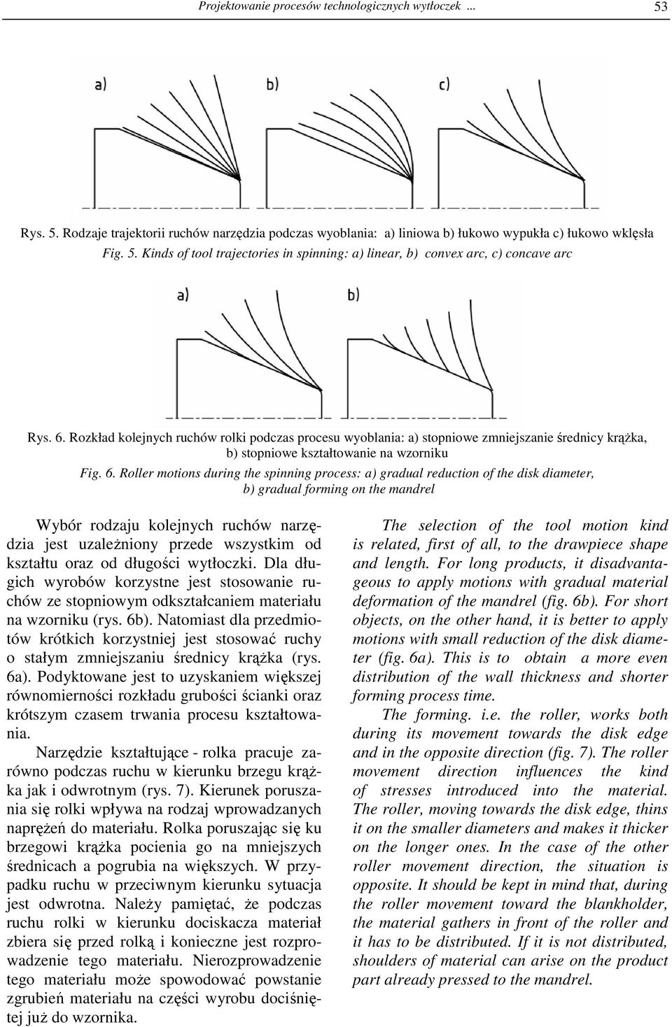 Roller motions during the spinning process: a) gradual reduction of the disk diameter, b) gradual forming on the mandrel Wybór rodzaju kolejnych ruchów narzędzia jest uzaleŝniony przede wszystkim od