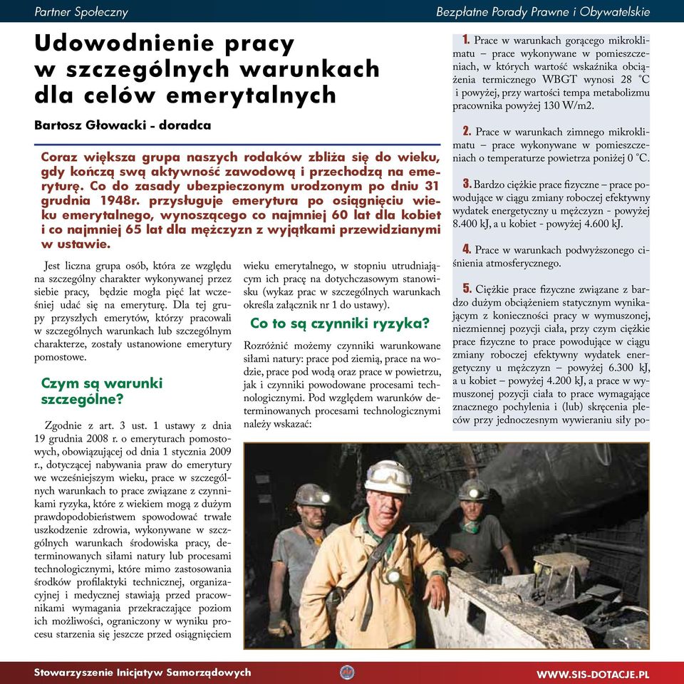 przysługuje emerytura po osiągnięciu wieku emerytalnego, wynoszącego co najmniej 60 lat dla kobiet i co najmniej 65 lat dla mężczyzn z wyjątkami przewidzianymi w ustawie.