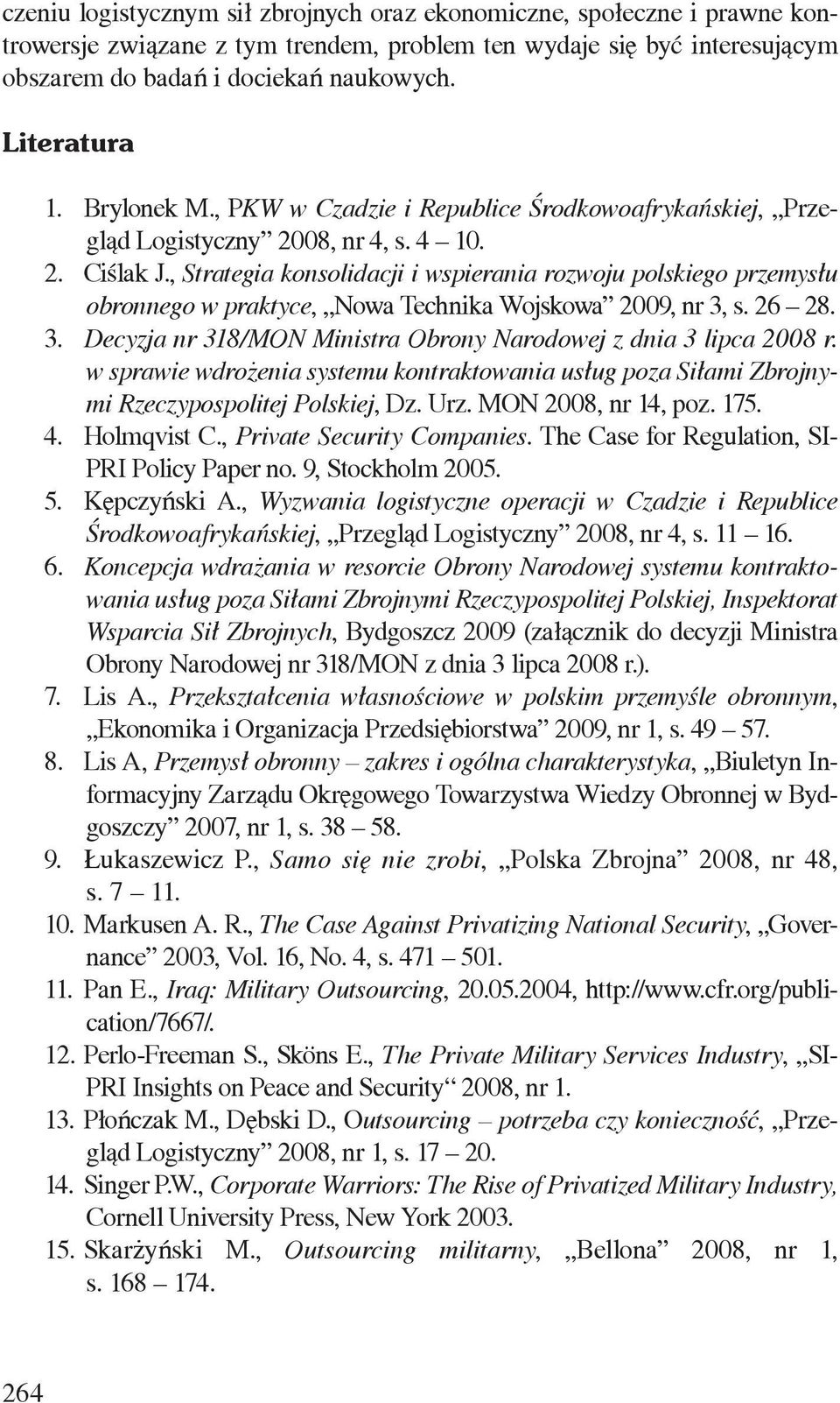 , Strategia konsolidacji i wspierania rozwoju polskiego przemysłu obronnego w praktyce, Nowa Technika Wojskowa 2009, nr 3, s. 26 28. 3. Decyzja nr 318/MON Ministra Obrony Narodowej z dnia 3 lipca 2008 r.