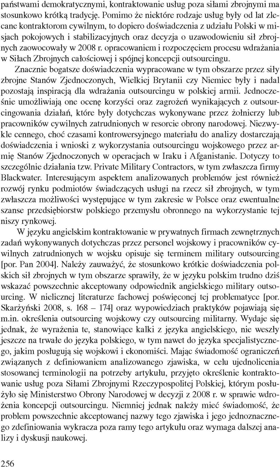 zbrojnych zaowocowały w 2008 r. opracowaniem i rozpoczęciem procesu wdrażania w Siłach Zbrojnych całościowej i spójnej koncepcji outsourcingu.