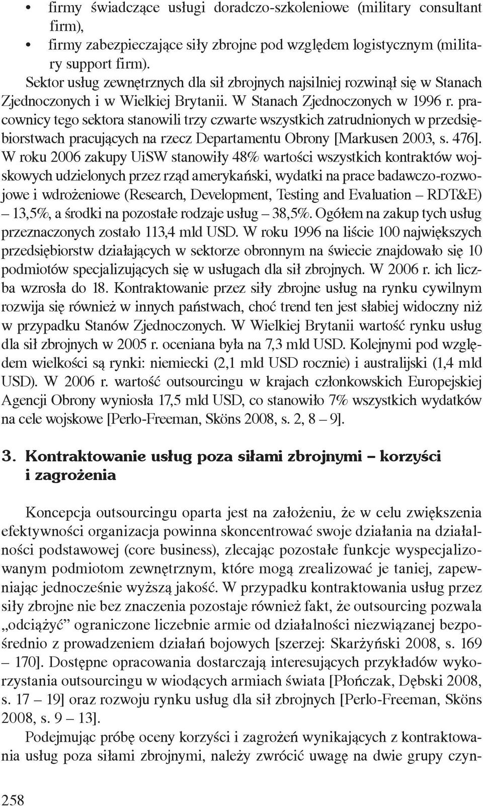 pracownicy tego sektora stanowili trzy czwarte wszystkich zatrudnionych w przedsiębiorstwach pracujących na rzecz Departamentu Obrony [Markusen 2003, s. 476].