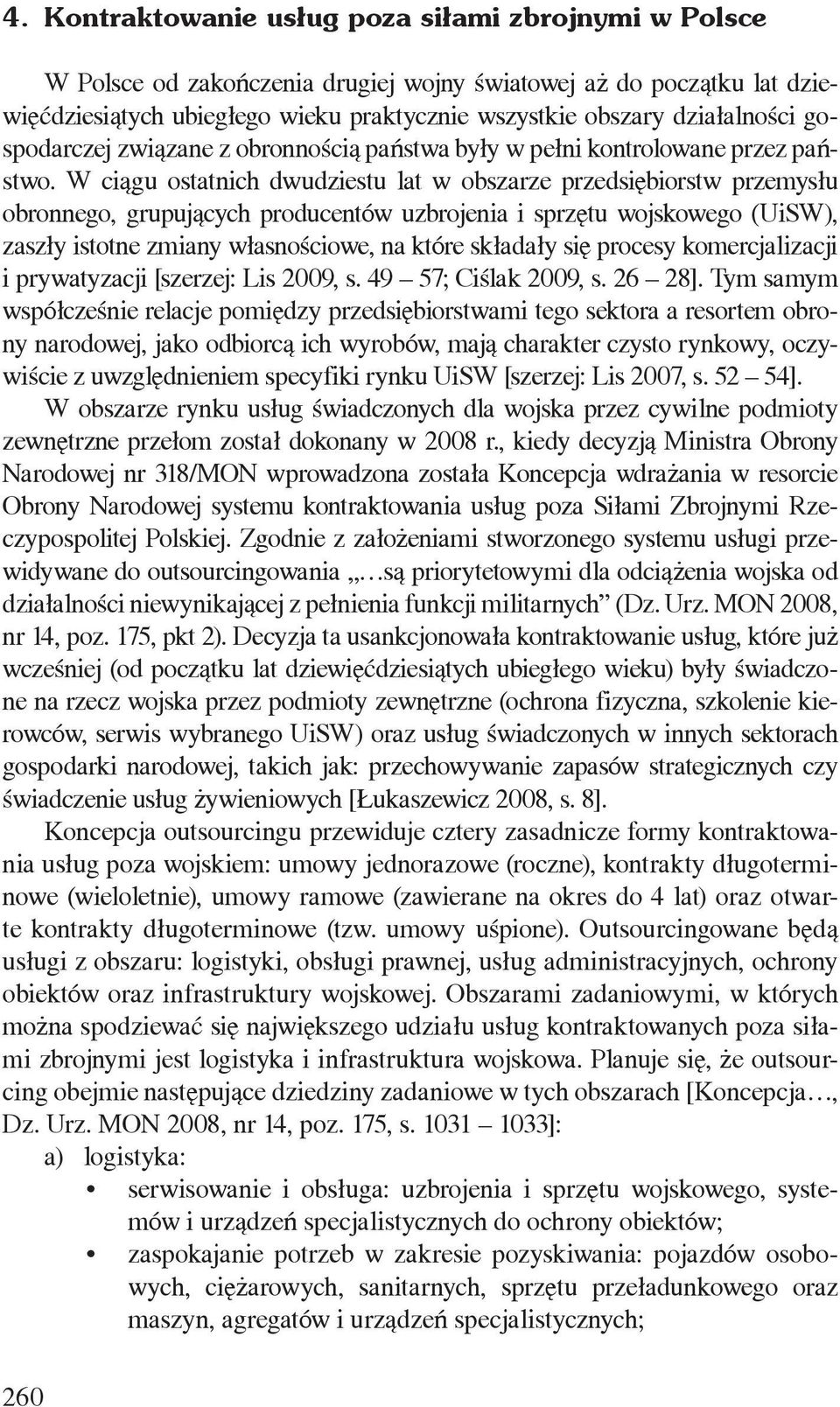 W ciągu ostatnich dwudziestu lat w obszarze przedsiębiorstw przemysłu obronnego, grupujących producentów uzbrojenia i sprzętu wojskowego (UiSW), zaszły istotne zmiany własnościowe, na które składały