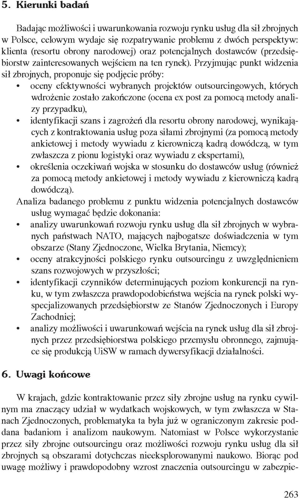 Przyjmując punkt widzenia sił zbrojnych, proponuje się podjęcie próby: oceny efektywności wybranych projektów outsourcingowych, których wdrożenie zostało zakończone (ocena ex post za pomocą metody