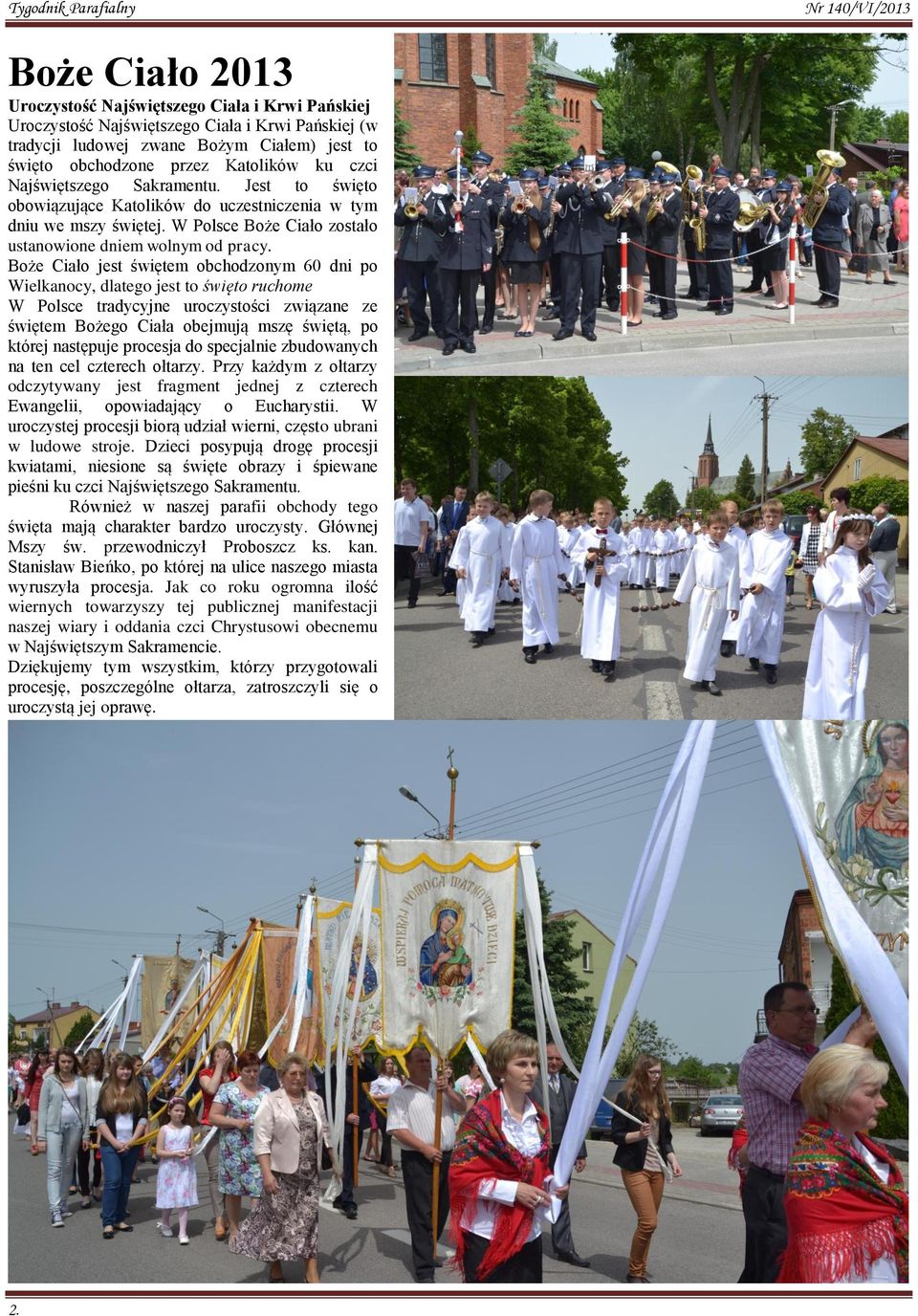 Boże Ciało jest świętem obchodzonym 60 dni po Wielkanocy, dlatego jest to święto ruchome W Polsce tradycyjne uroczystości związane ze świętem Bożego Ciała obejmują mszę świętą, po której następuje