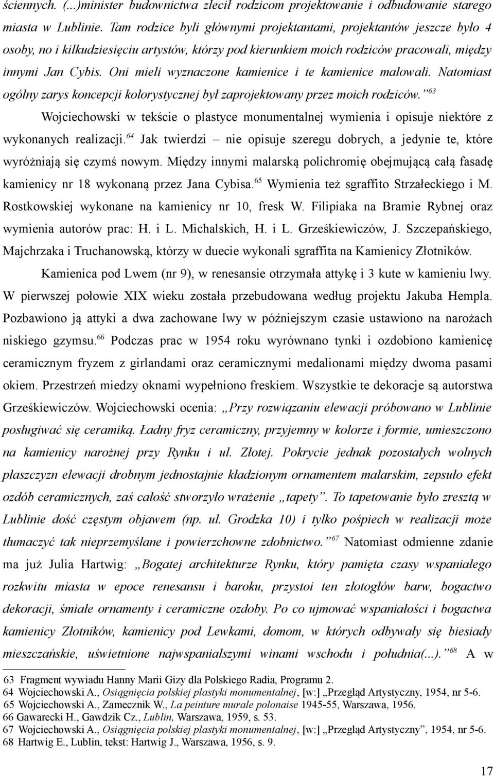 Oni mieli wyznaczone kamienice i te kamienice malowali. Natomiast ogólny zarys koncepcji kolorystycznej był zaprojektowany przez moich rodziców.