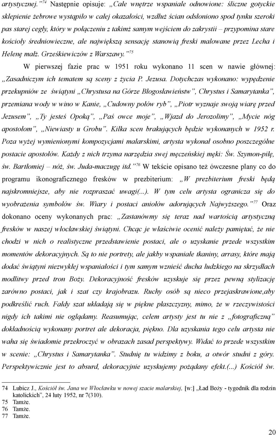 połączeniu z takimż samym wejściem do zakrystii przypomina stare kościoły średniowieczne, ale największą sensację stanowią freski malowane przez Lecha i Helenę małż. Grześkiewiczów z Warszawy.