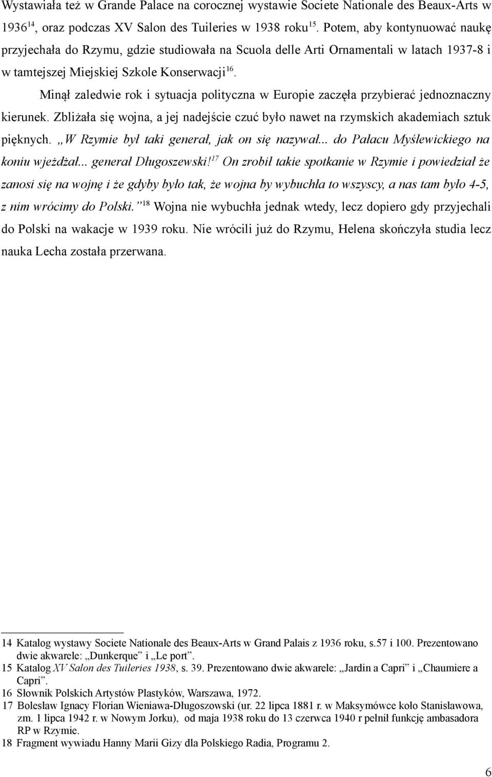 Minął zaledwie rok i sytuacja polityczna w Europie zaczęła przybierać jednoznaczny kierunek. Zbliżała się wojna, a jej nadejście czuć było nawet na rzymskich akademiach sztuk pięknych.