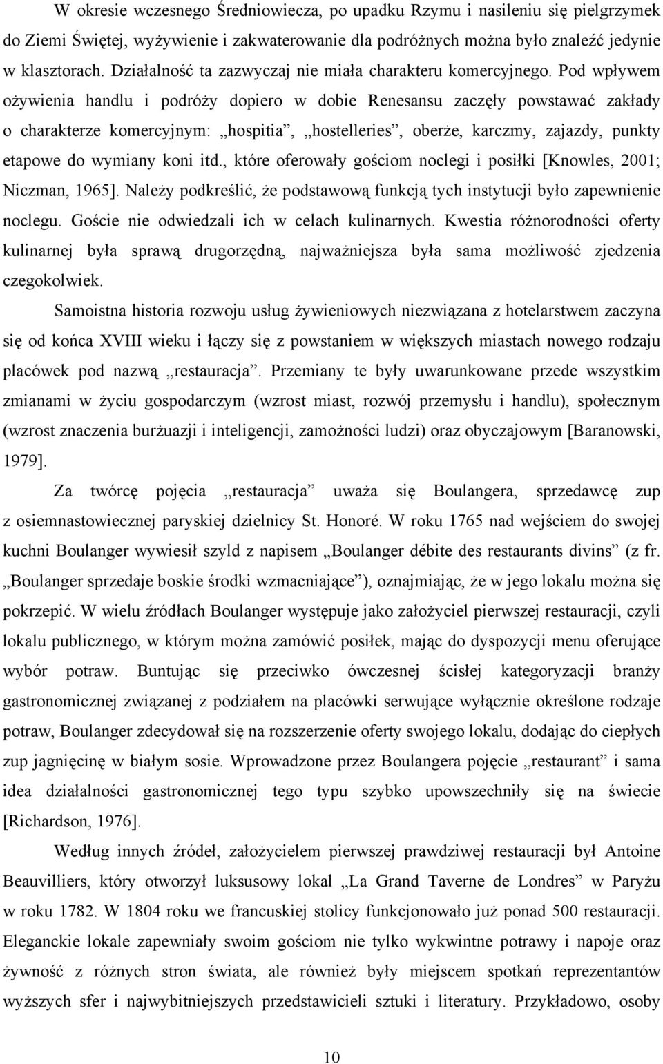 Pod wpływem ożywienia handlu i podróży dopiero w dobie Renesansu zaczęły powstawać zakłady o charakterze komercyjnym: hospitia, hostelleries, oberże, karczmy, zajazdy, punkty etapowe do wymiany koni