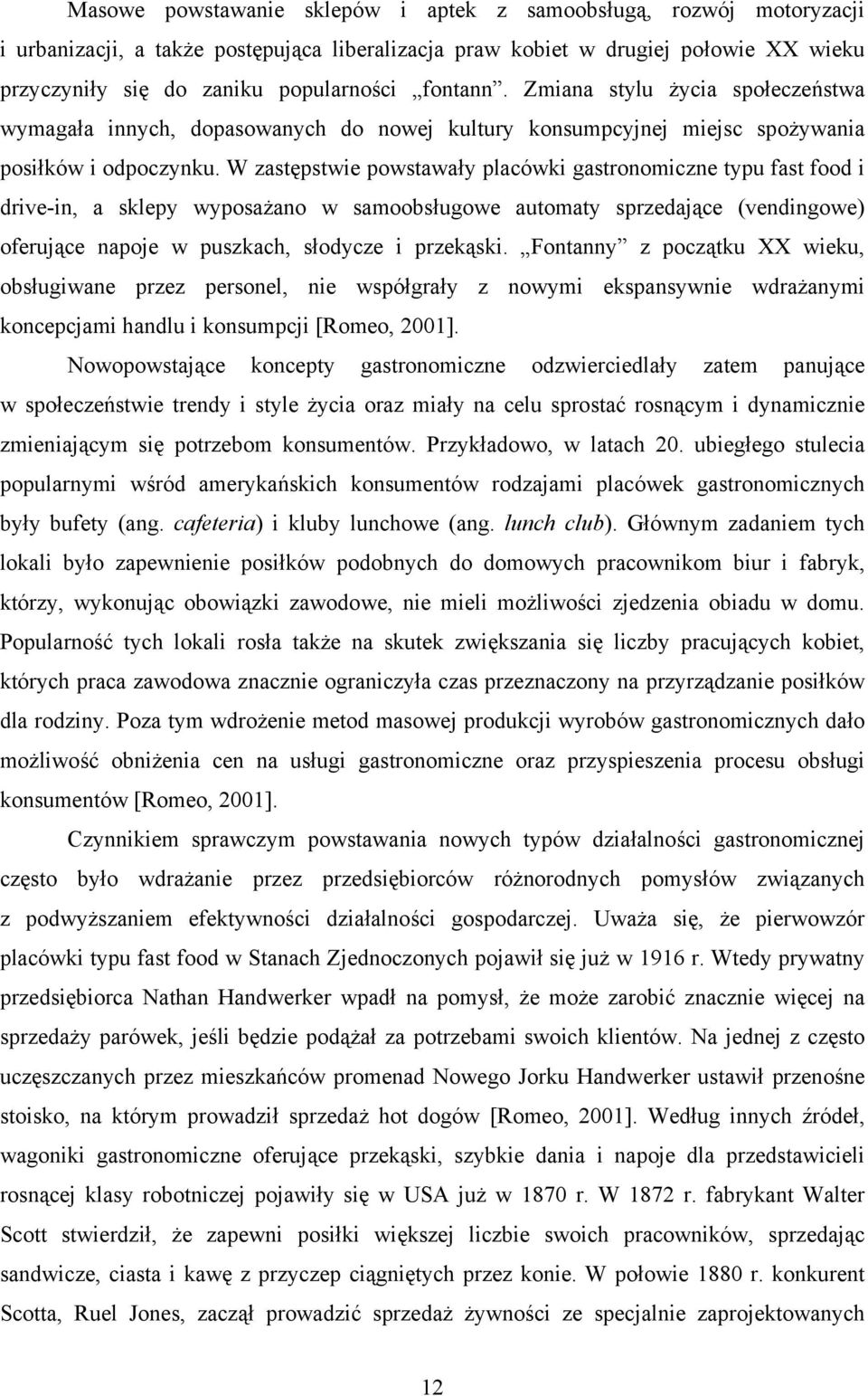 W zastępstwie powstawały placówki gastronomiczne typu fast food i drive-in, a sklepy wyposażano w samoobsługowe automaty sprzedające (vendingowe) oferujące napoje w puszkach, słodycze i przekąski.