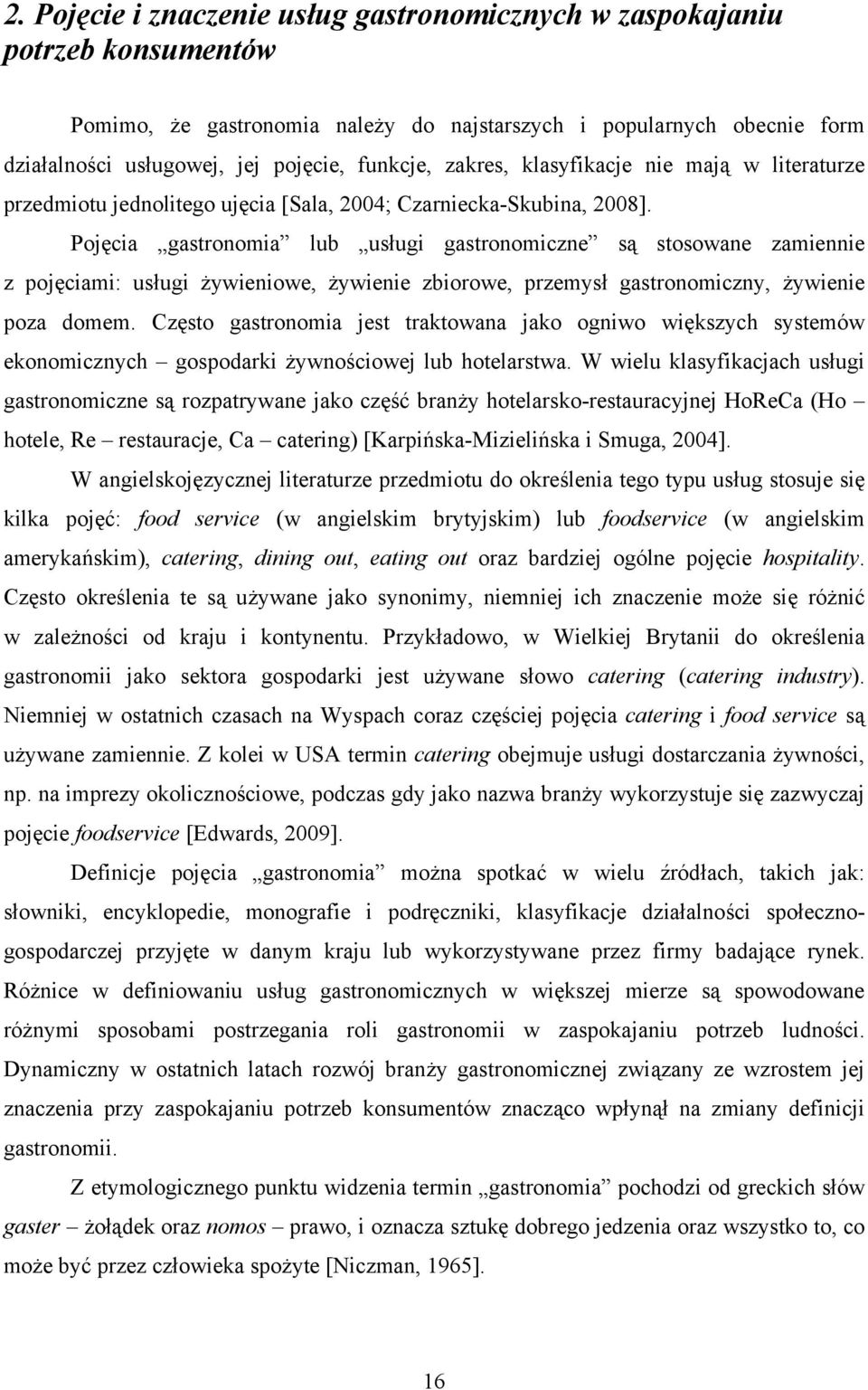 Pojęcia gastronomia lub usługi gastronomiczne są stosowane zamiennie z pojęciami: usługi żywieniowe, żywienie zbiorowe, przemysł gastronomiczny, żywienie poza domem.