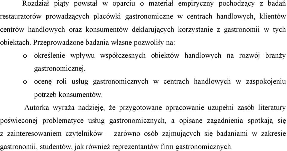 Przeprowadzone badania własne pozwoliły na: o określenie wpływu współczesnych obiektów handlowych na rozwój branży gastronomicznej, o ocenę roli usług gastronomicznych w centrach handlowych w