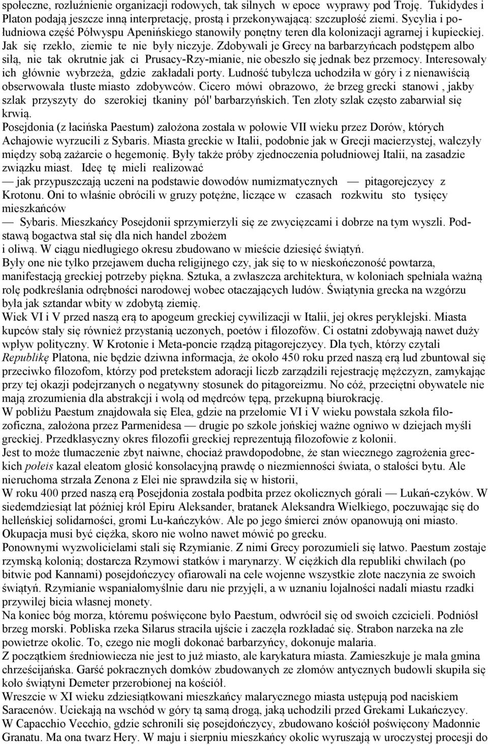 Zdobywali je Grecy na barbarzyńcach podstępem albo siłą, nie tak okrutnie jak ci Prusacy-Rzy-mianie, nie obeszło się jednak bez przemocy. Interesowały ich głównie wybrzeża, gdzie zakładali porty.