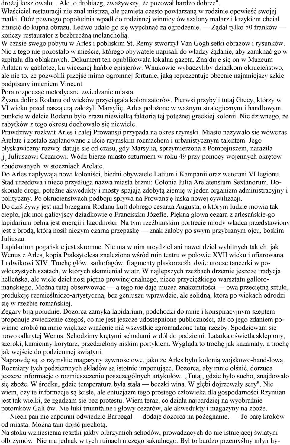 Żądał tylko 50 franków kończy restaurator z bezbrzeżną melancholią. W czasie swego pobytu w Arles i pobliskim St. Remy stworzył Van Gogh setki obrazów i rysunków.