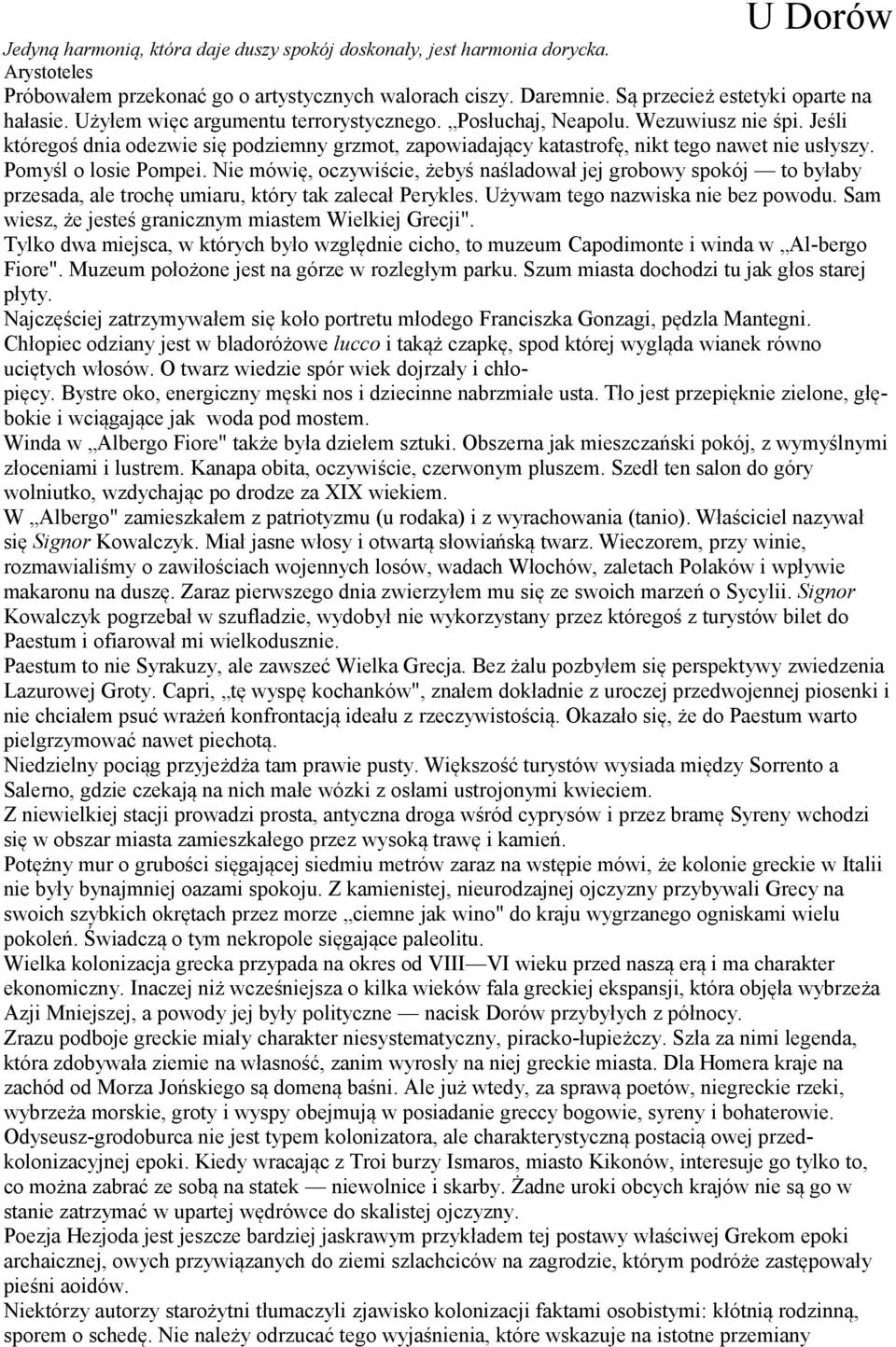 Pomyśl o losie Pompei. Nie mówię, oczywiście, żebyś naśladował jej grobowy spokój to byłaby przesada, ale trochę umiaru, który tak zalecał Perykles. Używam tego nazwiska nie bez powodu.