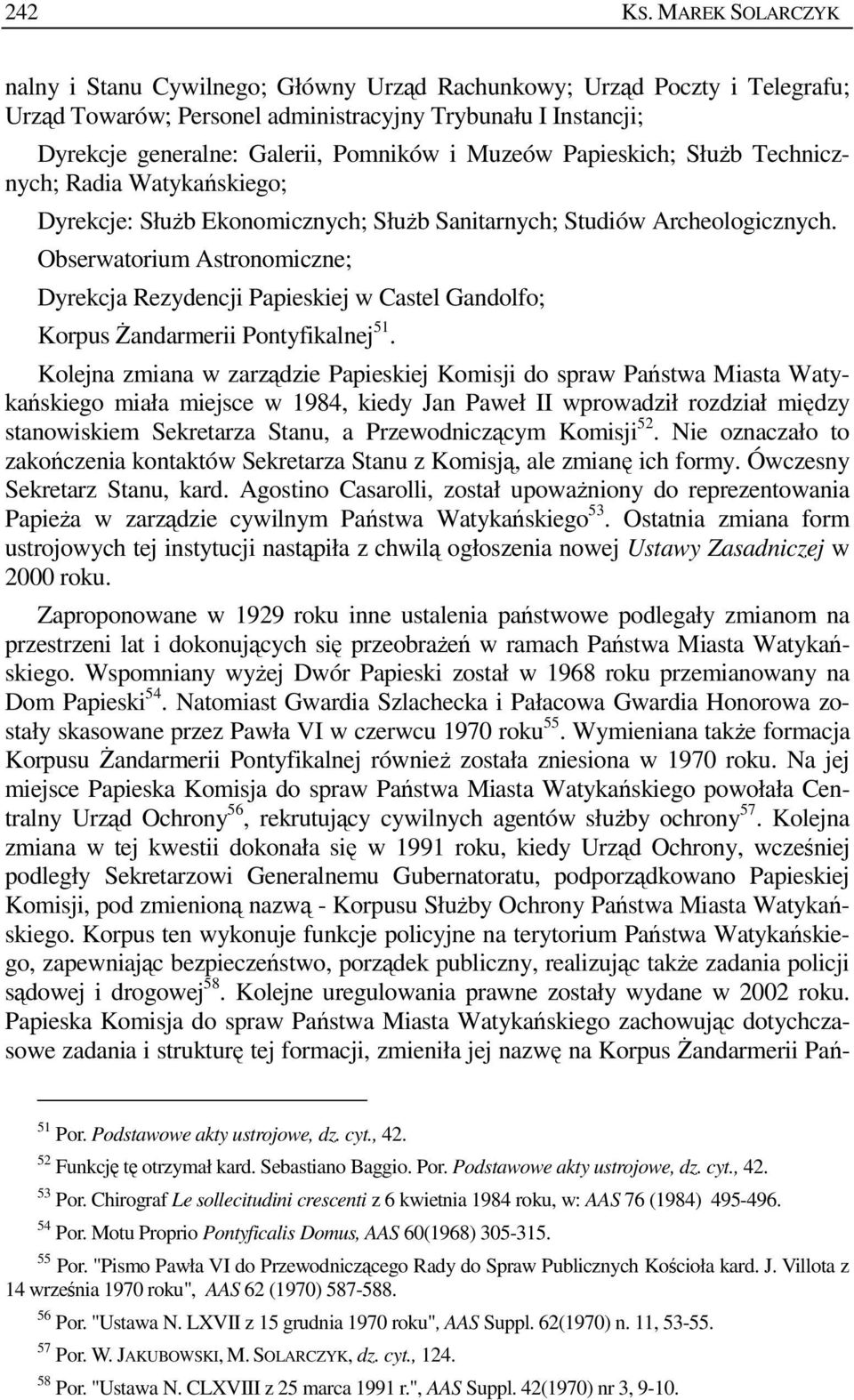 Muzeów Papieskich; SłuŜb Technicznych; Radia Watykańskiego; Dyrekcje: SłuŜb Ekonomicznych; SłuŜb Sanitarnych; Studiów Archeologicznych.