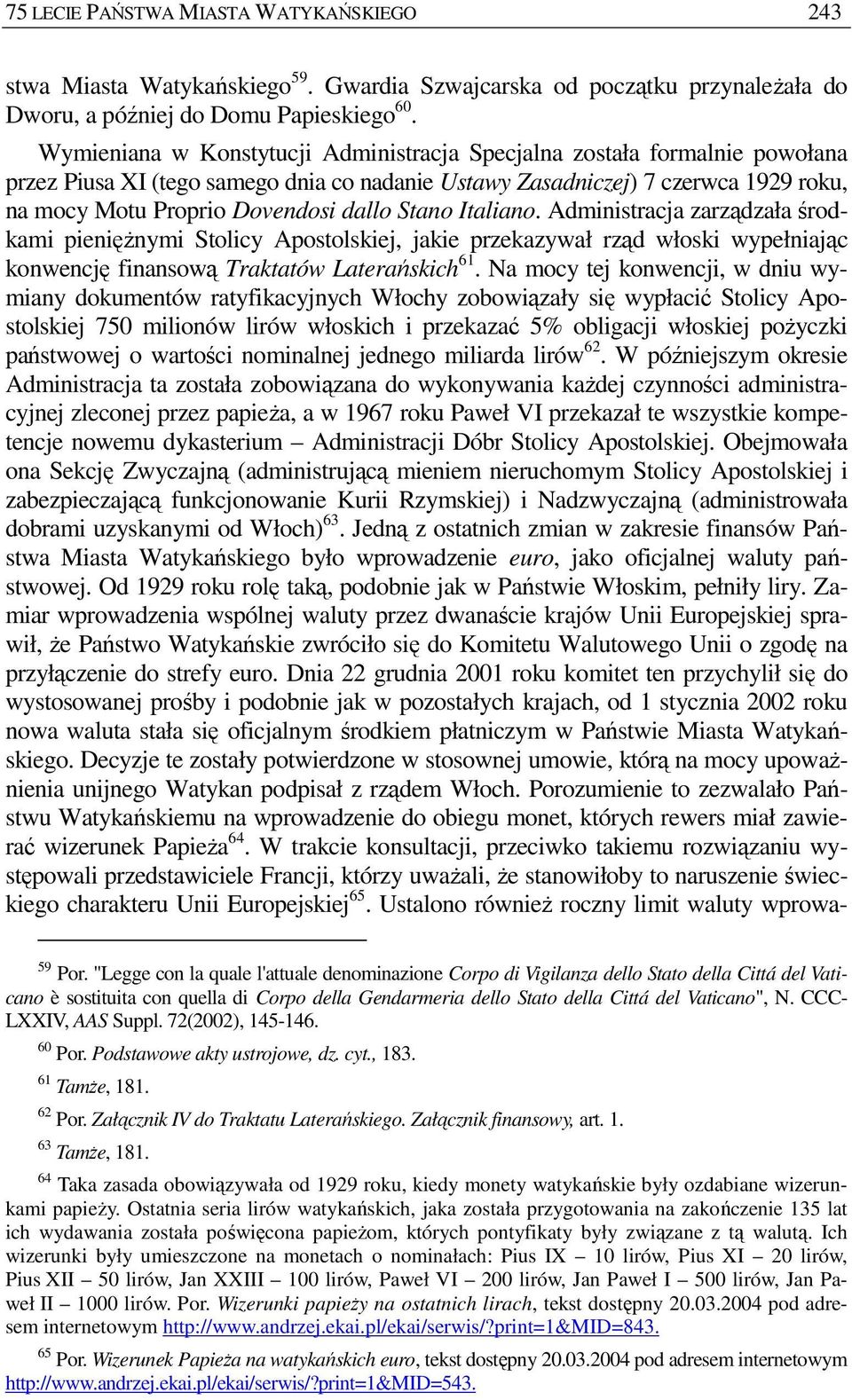 Stano Italiano. Administracja zarządzała środkami pienięŝnymi Stolicy Apostolskiej, jakie przekazywał rząd włoski wypełniając konwencję finansową Traktatów Laterańskich 61.