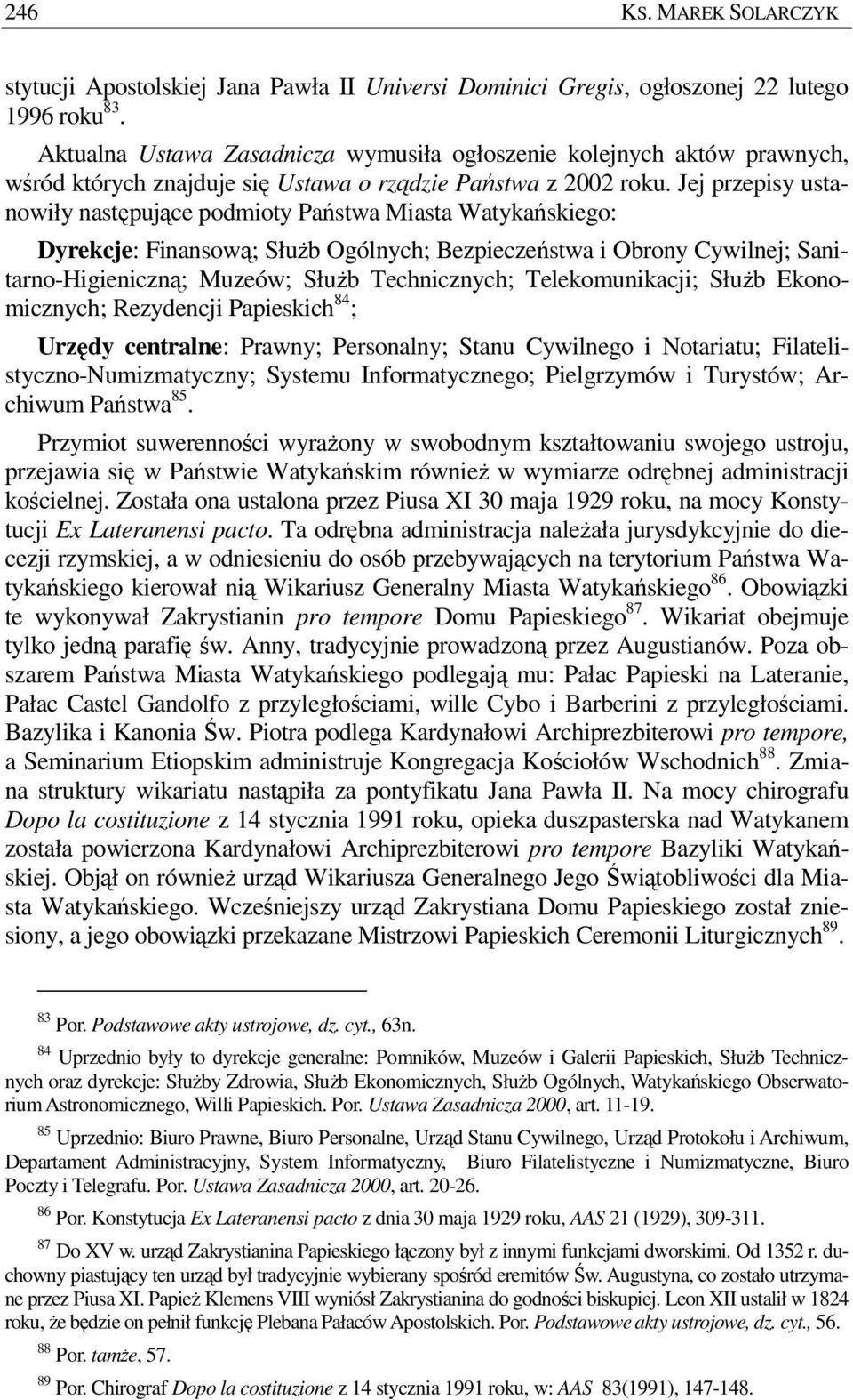 Jej przepisy ustanowiły następujące podmioty Państwa Miasta Watykańskiego: Dyrekcje: Finansową; SłuŜb Ogólnych; Bezpieczeństwa i Obrony Cywilnej; Sanitarno-Higieniczną; Muzeów; SłuŜb Technicznych;