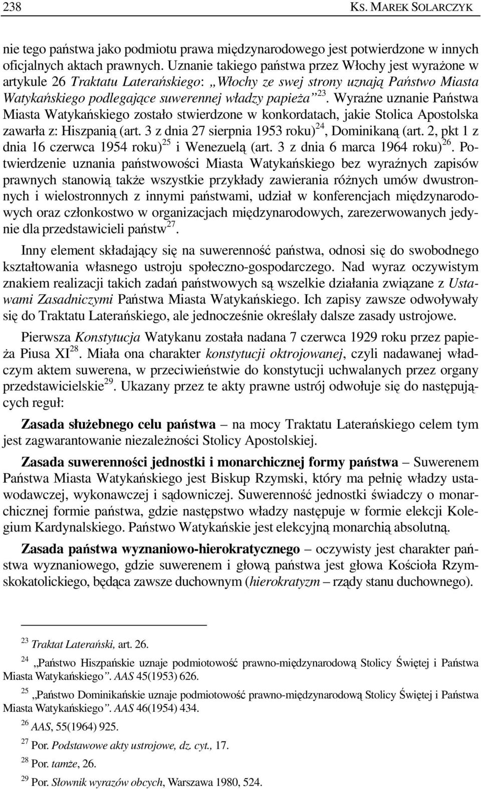 Wyraźne uznanie Państwa Miasta Watykańskiego zostało stwierdzone w konkordatach, jakie Stolica Apostolska zawarła z: Hiszpanią (art. 3 z dnia 27 sierpnia 1953 roku) 24, Dominikaną (art.