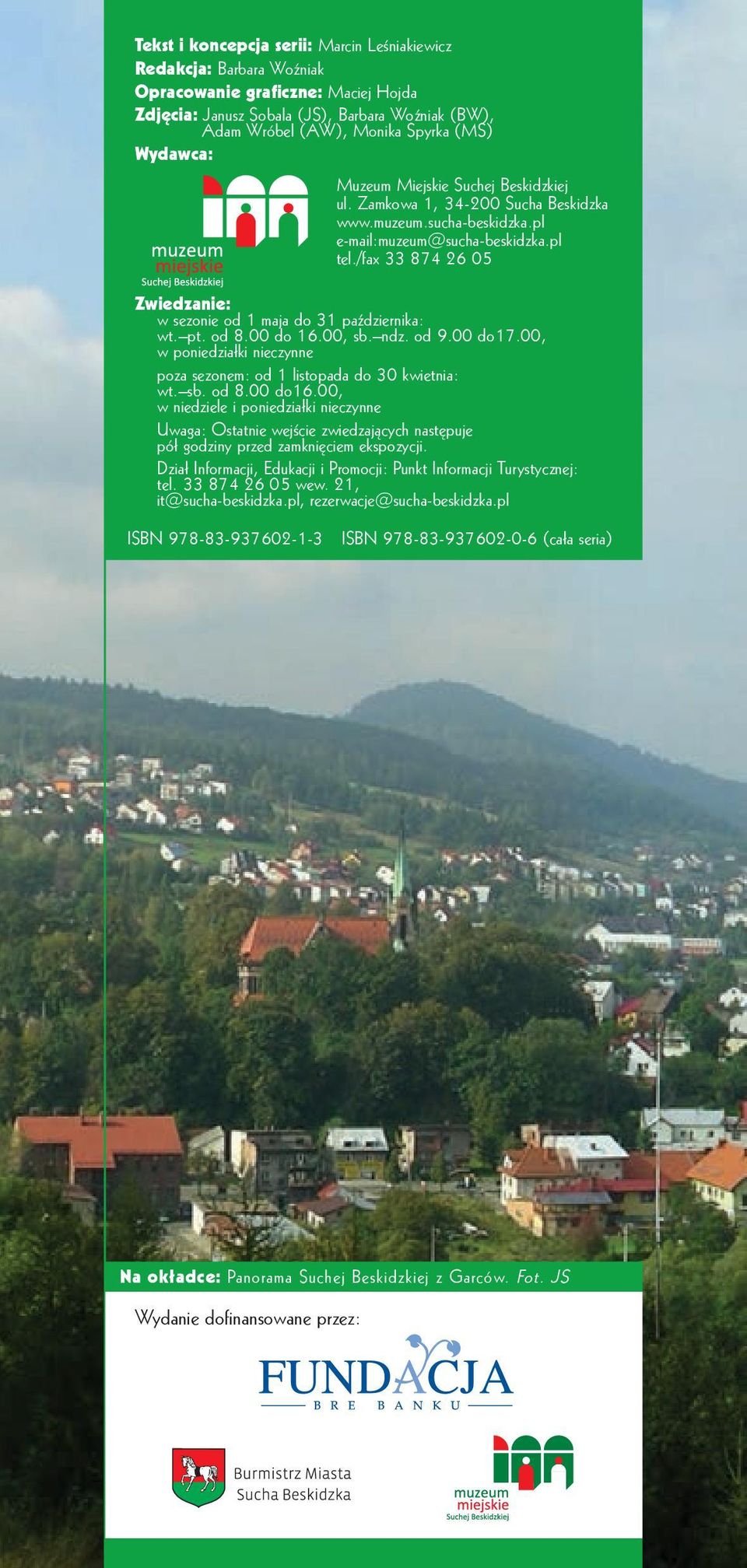 /fax 33 874 26 05 Zwiedzanie: w sezonie od 1 maja do 31 października: wt. pt. od 8.00 do 16.00, sb. ndz. od 9.00 do17.00, w poniedziałki nieczynne poza sezonem: od 1 listopada do 30 kwietnia: wt. sb. od 8.00 do16.