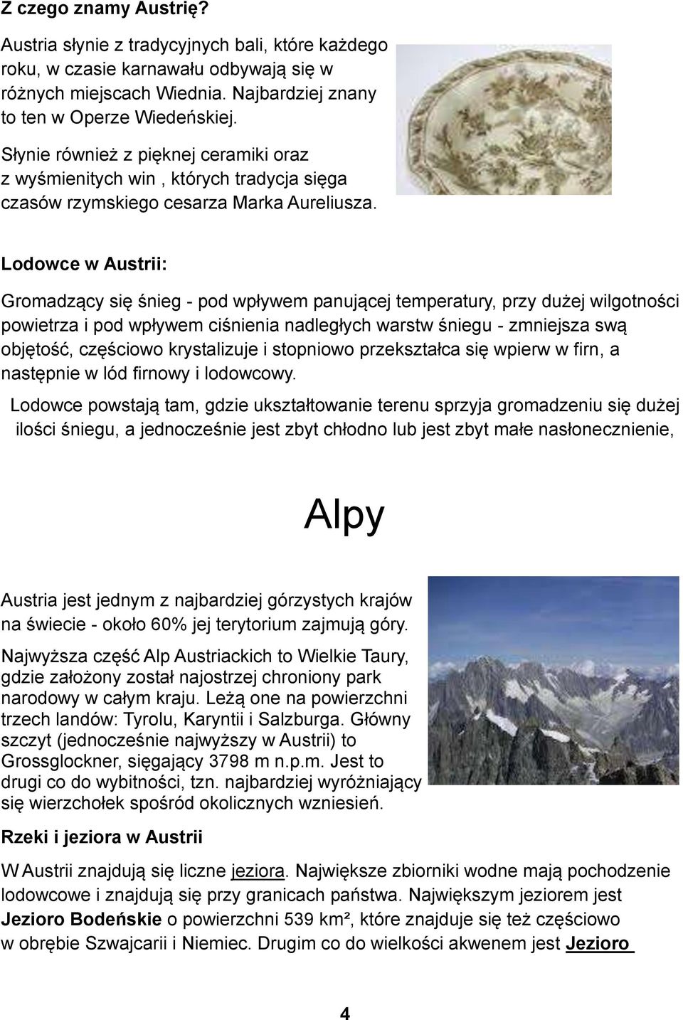 Lodowce w Austrii: Gromadzący się śnieg - pod wpływem panującej temperatury, przy dużej wilgotności powietrza i pod wpływem ciśnienia nadległych warstw śniegu - zmniejsza swą objętość, częściowo