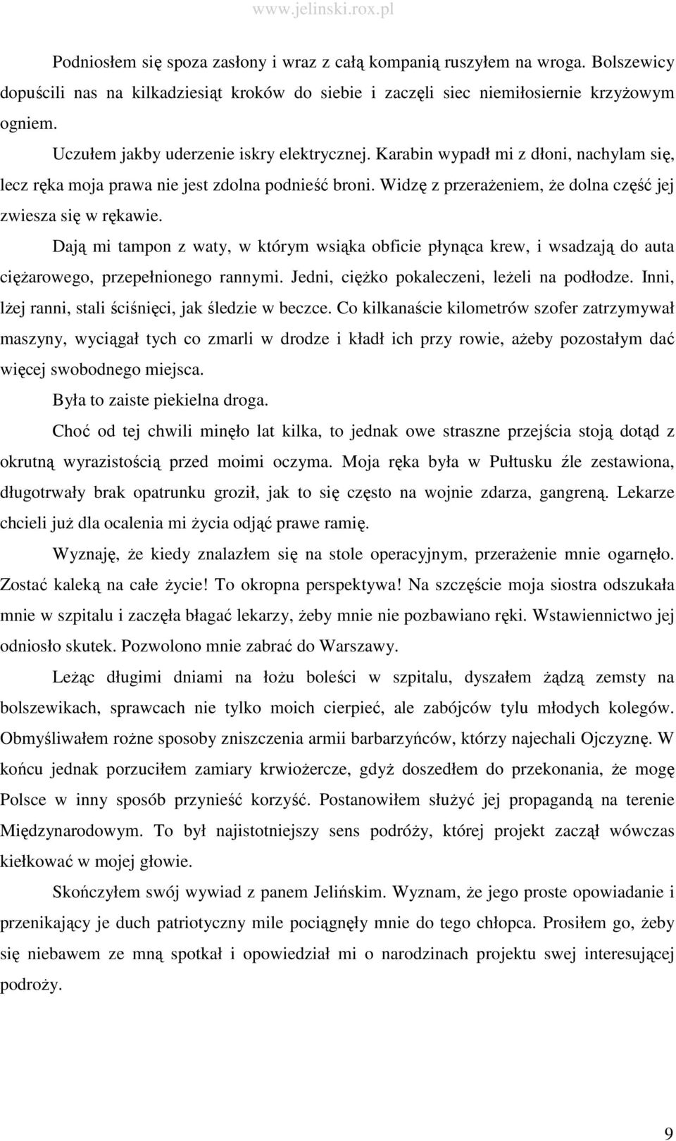 Widzę z przeraŝeniem, Ŝe dolna część jej zwiesza się w rękawie. Dają mi tampon z waty, w którym wsiąka obficie płynąca krew, i wsadzają do auta cięŝarowego, przepełnionego rannymi.