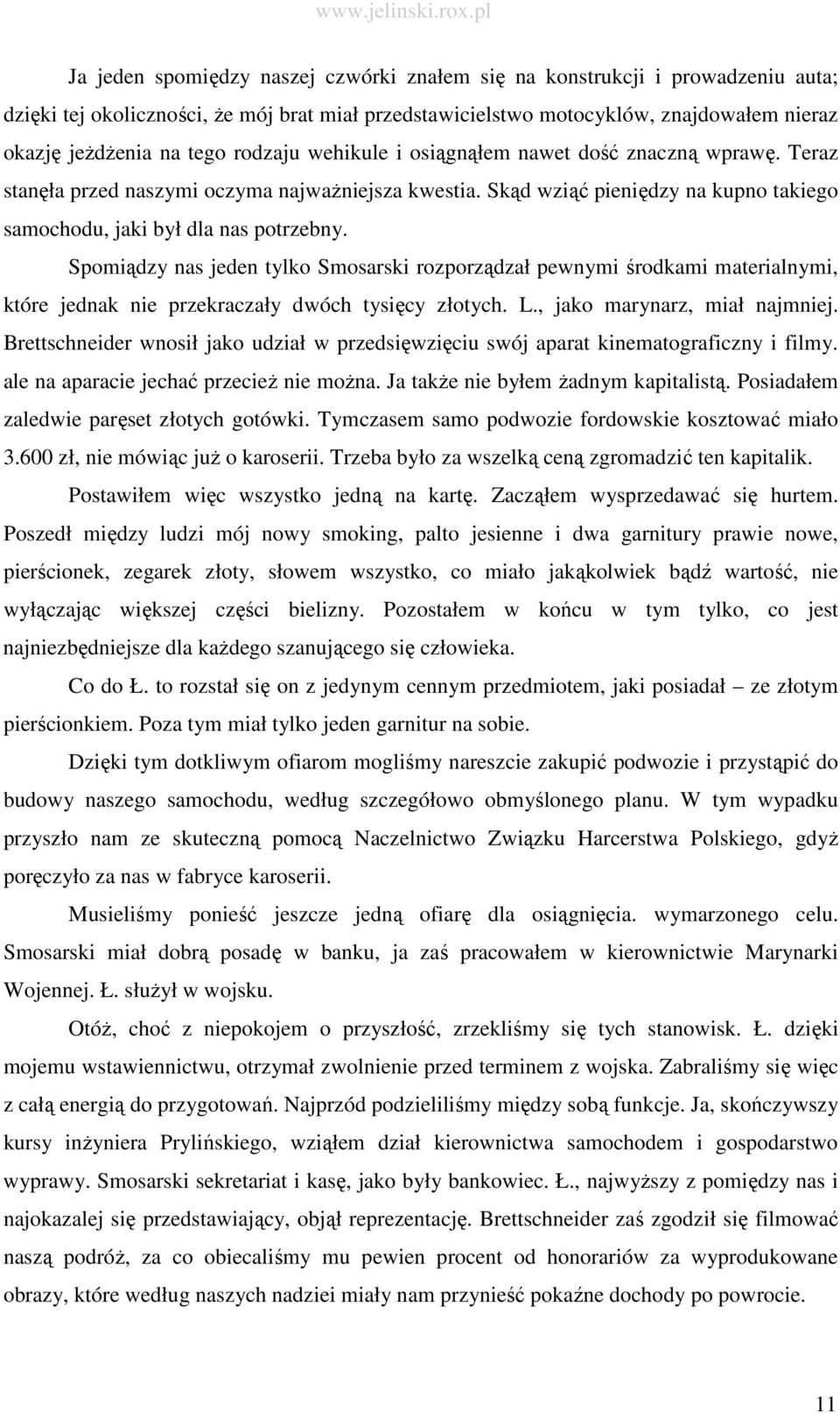 Spomiądzy nas jeden tylko Smosarski rozporządzał pewnymi środkami materialnymi, które jednak nie przekraczały dwóch tysięcy złotych. L., jako marynarz, miał najmniej.