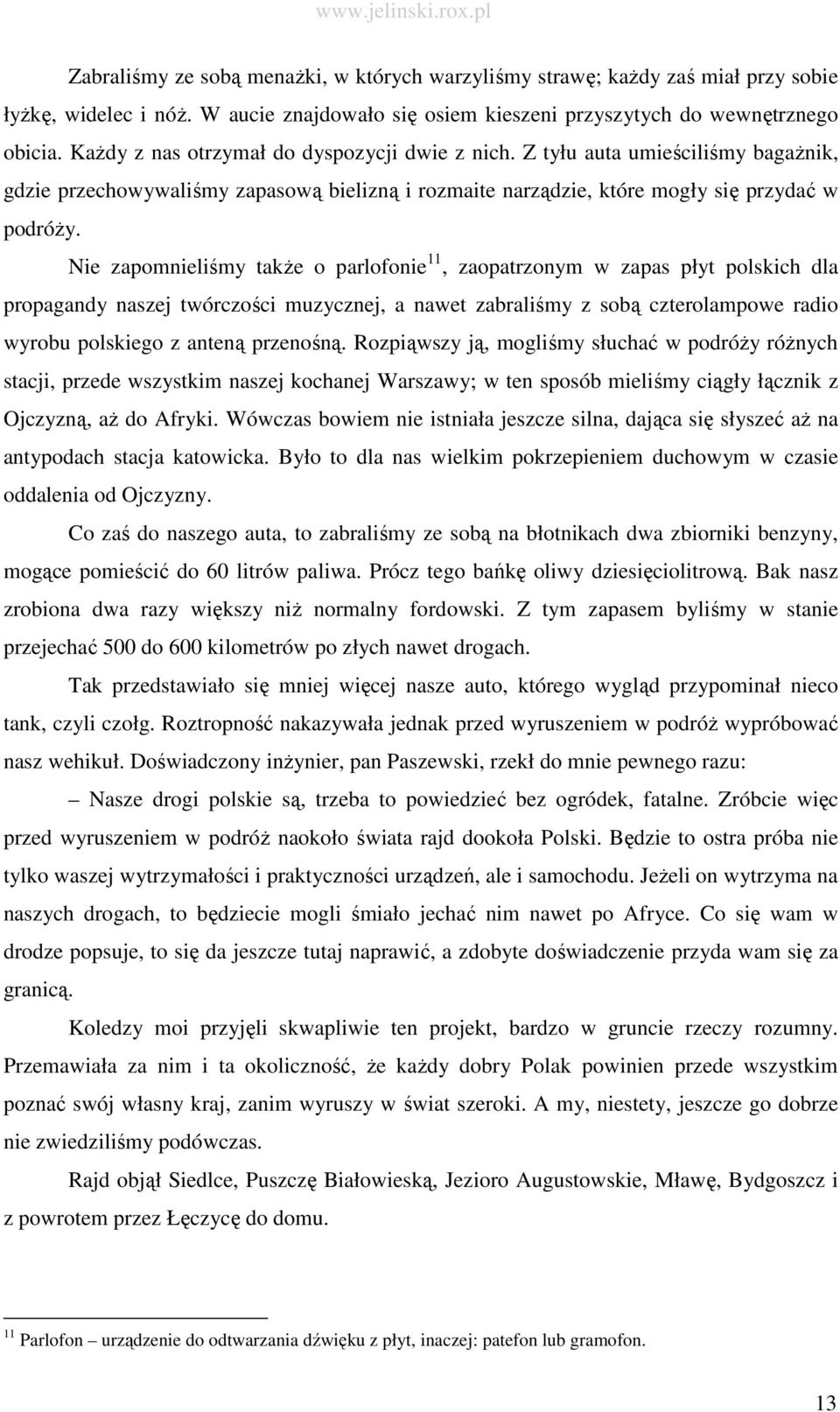 Nie zapomnieliśmy takŝe o parlofonie 11, zaopatrzonym w zapas płyt polskich dla propagandy naszej twórczości muzycznej, a nawet zabraliśmy z sobą czterolampowe radio wyrobu polskiego z anteną