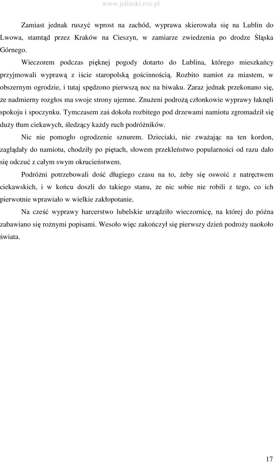 Rozbito namiot za miastem, w obszernym ogrodzie, i tutaj spędzono pierwszą noc na biwaku. Zaraz jednak przekonano się, Ŝe nadmierny rozgłos ma swoje strony ujemne.