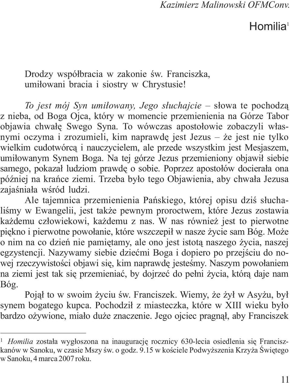 To wówczas apostołowie zobaczyli własnymi oczyma i zrozumieli, kim naprawdę jest Jezus że jest nie tylko wielkim cudotwórcą i nauczycielem, ale przede wszystkim jest Mesjaszem, umiłowanym Synem Boga.