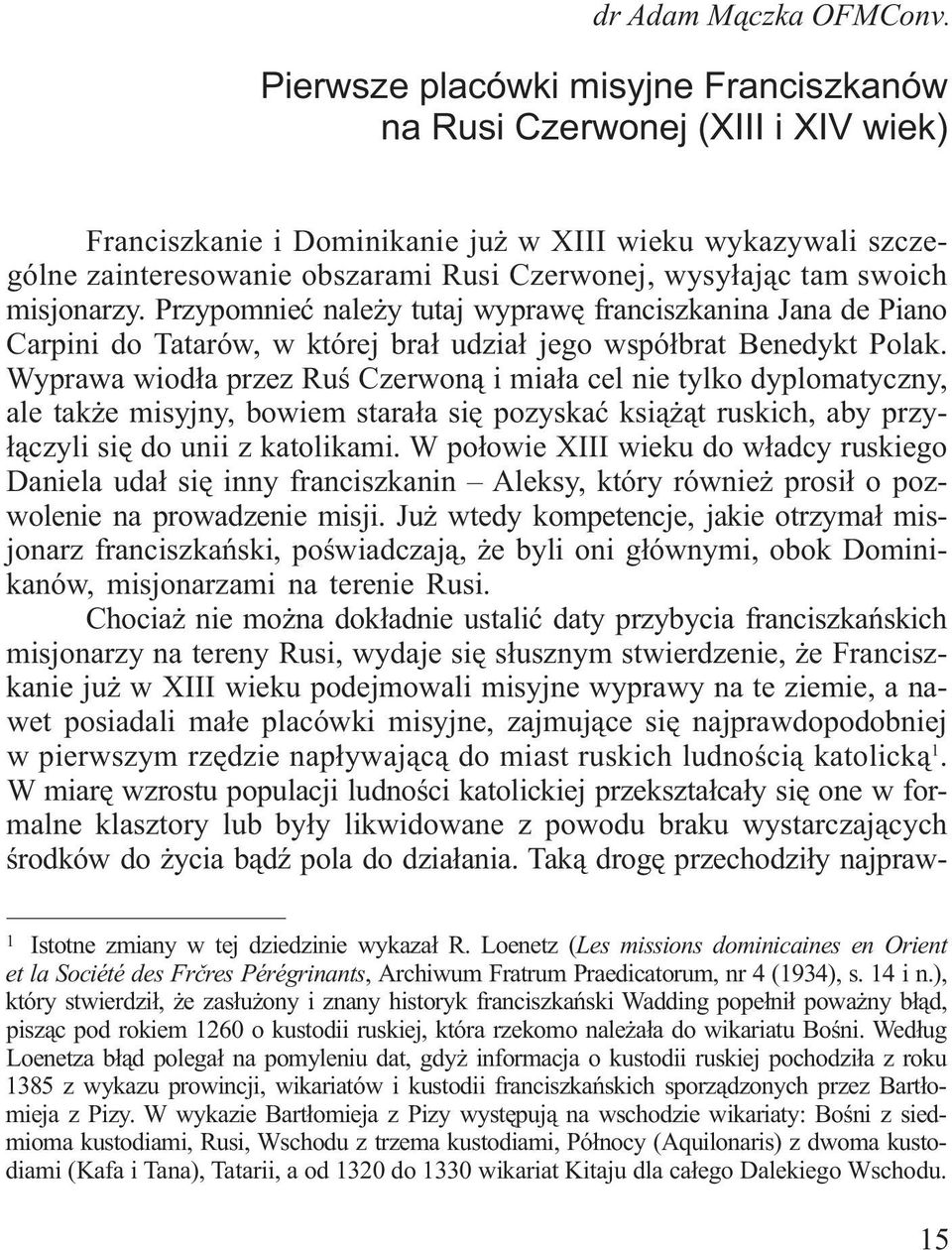 Wyprawa wiodła przez Ruś Czerwoną i miała cel nie tylko dyplomatyczny, ale także misyjny, bowiem starała się pozyskać książąt ruskich, aby przyłączyli się do unii z katolikami.