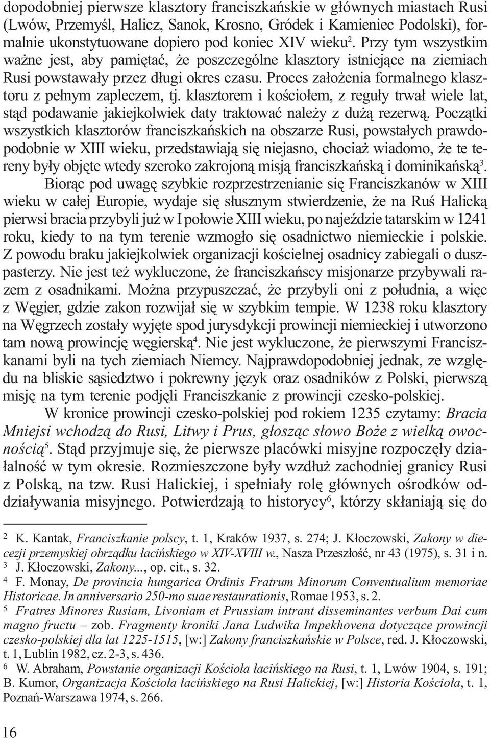 klasztorem i kościołem, z reguły trwał wiele lat, stąd podawanie jakiejkolwiek daty traktować należy z dużą rezerwą.