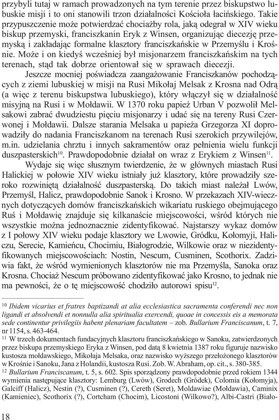 franciszkańskie w Przemyślu i Krośnie. Może i on kiedyś wcześniej był misjonarzem franciszkańskim na tych terenach, stąd tak dobrze orientował się w sprawach diecezji.