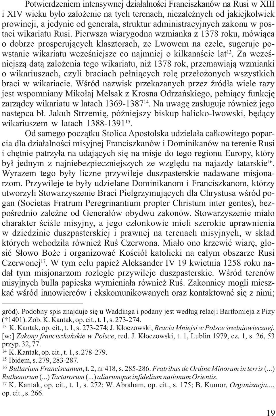 Pierwsza wiarygodna wzmianka z 1378 roku, mówiąca o dobrze prosperujących klasztorach, ze Lwowem na czele, sugeruje po- 13 wstanie wikariatu wcześniejsze co najmniej o kilkanaście lat.