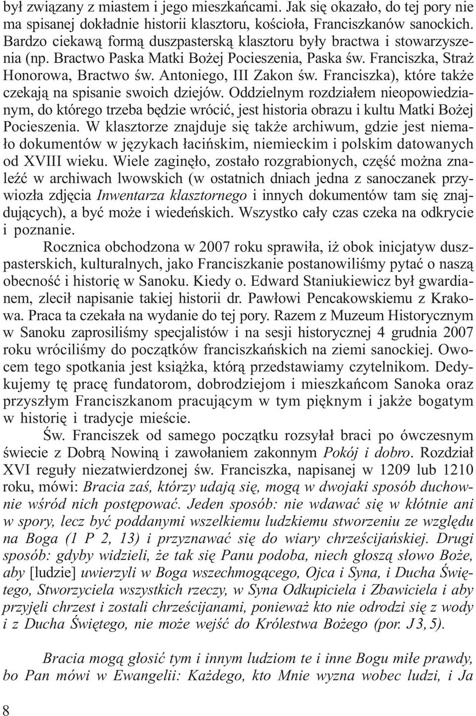 Franciszka), które także czekają na spisanie swoich dziejów. Oddzielnym rozdziałem nieopowiedzianym, do którego trzeba będzie wrócić, jest historia obrazu i kultu Matki Bożej Pocieszenia.