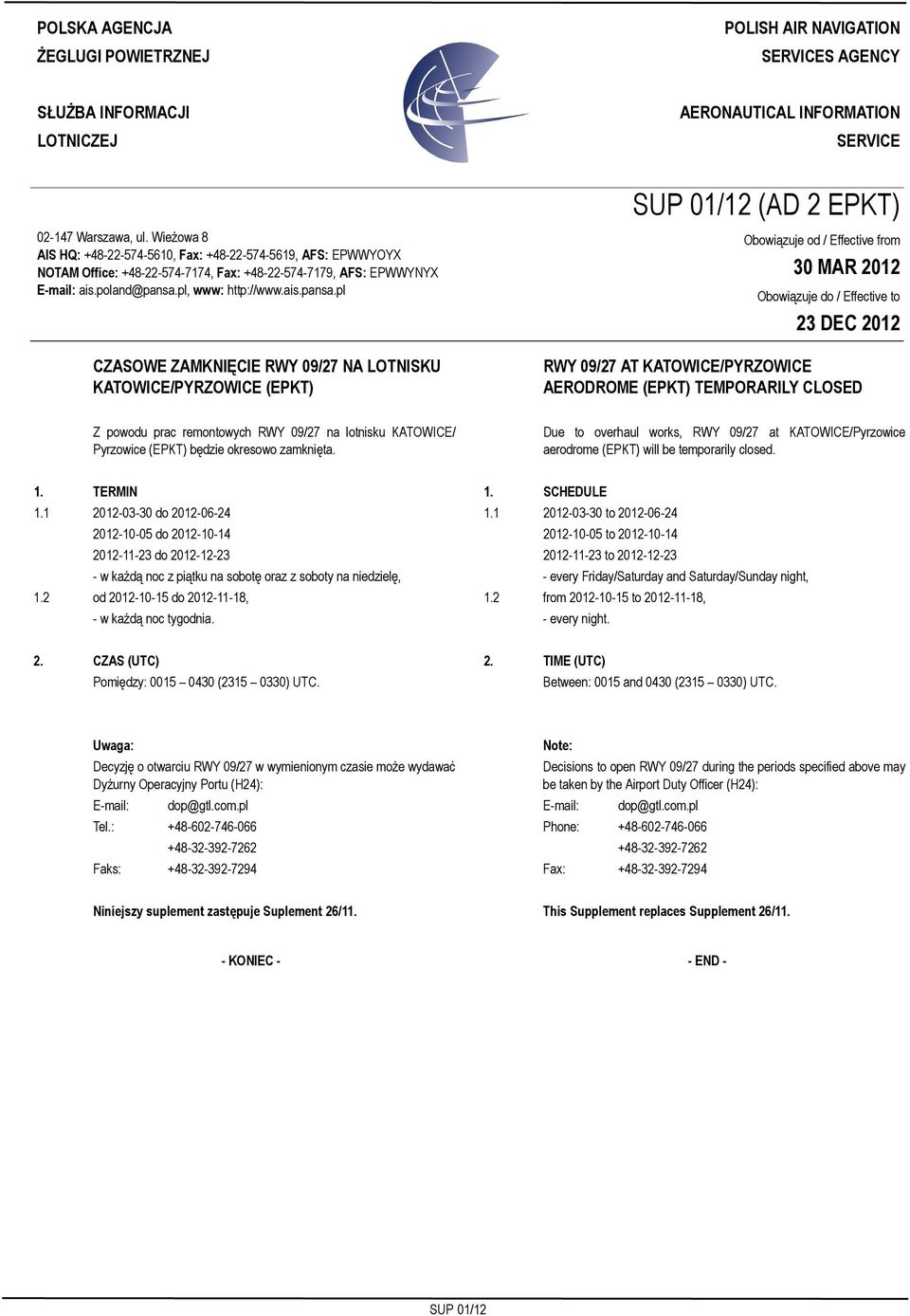 Wieżowa 8 AIS HQ: +48-22-574-5610, Fax: +48-22-574-5619, AFS: EPWWYOYX NOTAM Office: +48-22-574-7174, Fax: +48-22-574-7179, AFS: EPWWYNYX E-mail: ais.poland@pansa.