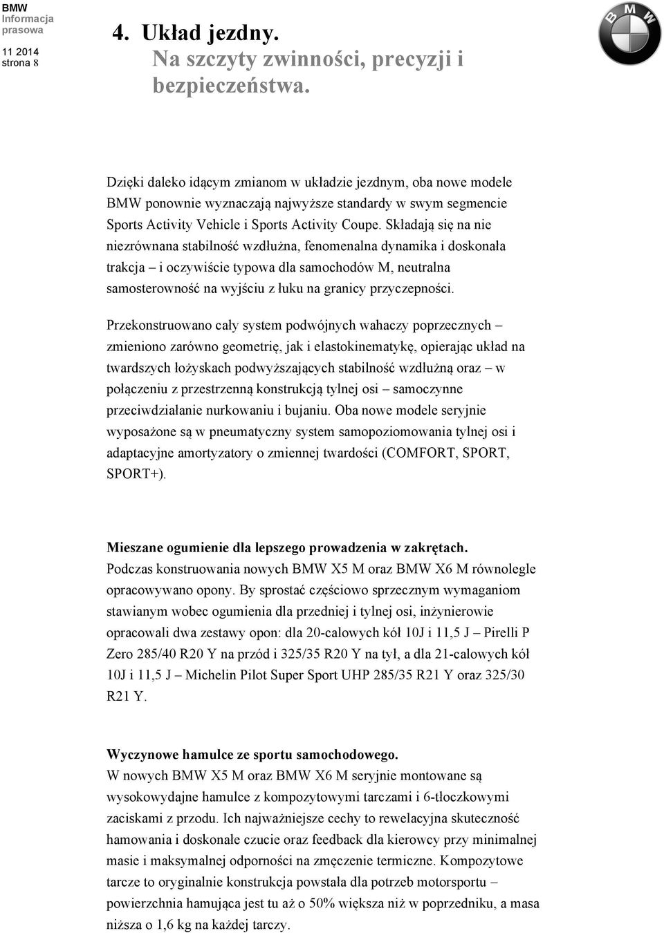 Składają się na nie niezrównana stabilność wzdłużna, fenomenalna dynamika i doskonała trakcja i oczywiście typowa dla samochodów M, neutralna samosterowność na wyjściu z łuku na granicy przyczepności.