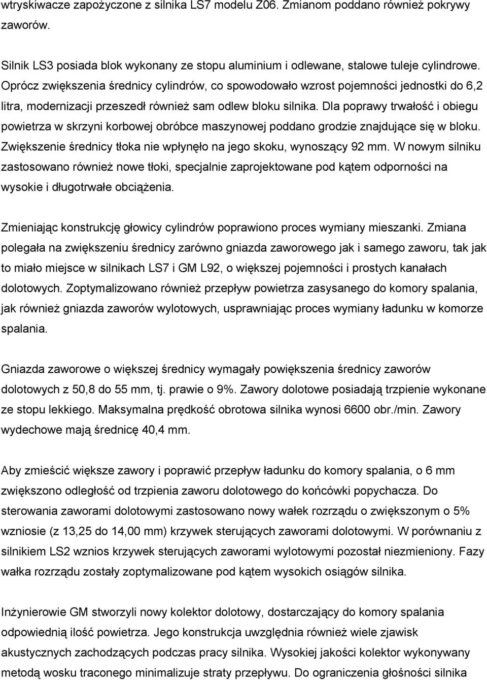 Dla poprawy trwałość i obiegu powietrza w skrzyni korbowej obróbce maszynowej poddano grodzie znajdujące się w bloku. Zwiększenie średnicy tłoka nie wpłynęło na jego skoku, wynoszący 92 mm.